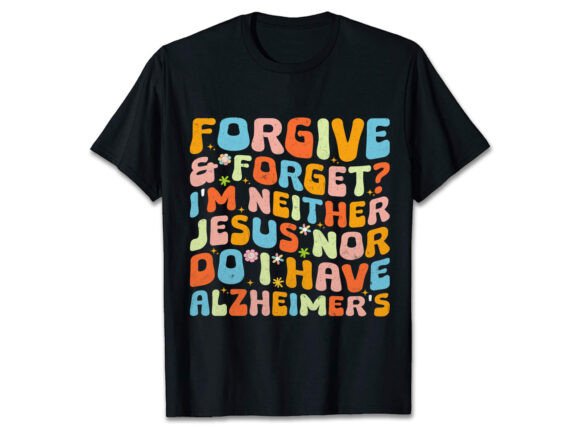 FORGIVE FORGET I M NEITHER JESUS: T-Shirt Graphics for Bold Editorial Design